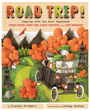 Road Trip! : Camping with the Four Vagabonds: Thomas Edison, Henry Ford, Harvey Firestone, and John Burroughs - Claudia Friddell