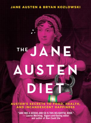 The Jane Austen Diet : Austen's Secrets to Food, Health, and Incandescent Happiness - Bryan Kozlowski