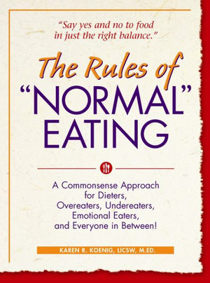 The Rules of "Normal" Eating : A Commonsense Approach for Dieters, Overeaters, Undereaters, Emotional Eaters, and Everyone in Between! - Karen R. Koenig