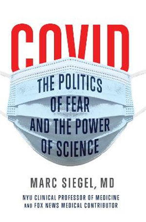 COVID: The Politics of Fear and the Power of Science : The Politics of Fear and the Power of Science - Marc Siegel