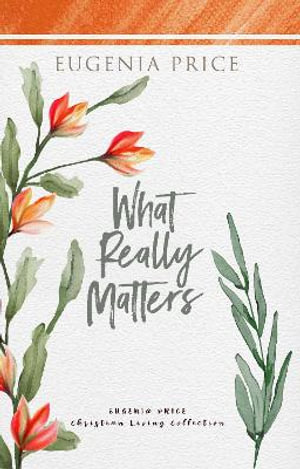 What Really Matters : The Eugenia Price Christian Living Collection - Eugenia Price