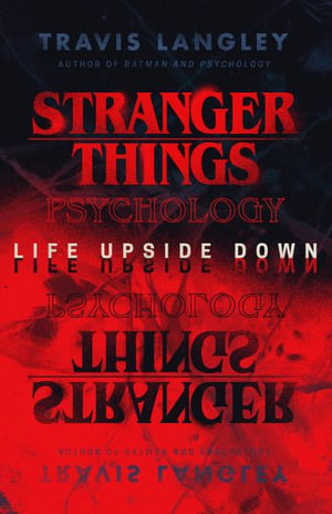 Stranger Things Psychology : Life Upside Down - Travis Langley