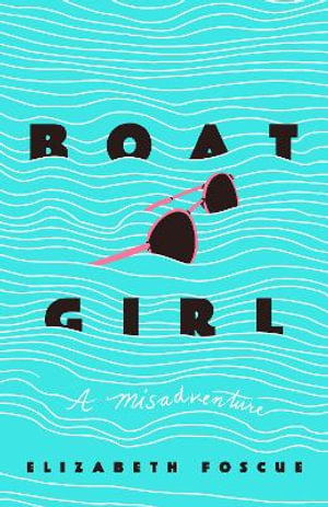 Boat Girl : A Misadventure - Elizabeth Foscue