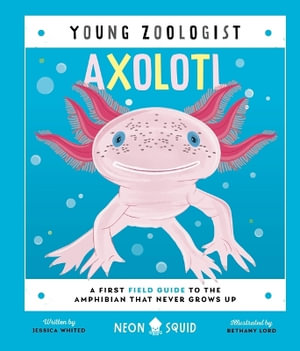 Axolotl (Young Zoologist) : A First Field Guide to the Amphibian That Never Grows Up - Neon Squid