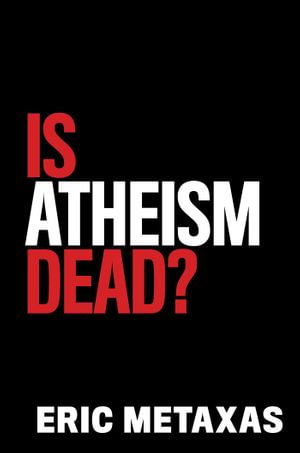 Is Atheism Dead? - Eric Metaxas