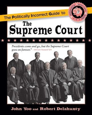 The Politically Incorrect Guide to the Supreme Court : Politically Incorrect Guides - John Yoo