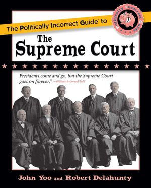 The Politically Incorrect Guide to the Supreme Court : The Politically Incorrect Guides - John Yoo