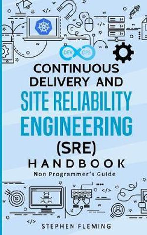 Continuous Delivery and Site Reliability Engineering (SRE) Handbook : Non-Programmer's Guide - Stephen Fleming