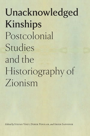 Unacknowledged Kinships : Postcolonial Studies and the Historiography of Zionism - Stefan Vogt