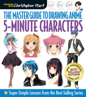 The Master Guide to Drawing Anime: 5 Minute Characters : Super-Simple Lessons from the Best-Selling Series - CHRISTOPHER HART