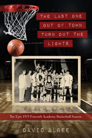 The Last One Out of Town Turn Out the Lights : The Epic 1975 Foxcroft Academy Basketball Season - David Albee