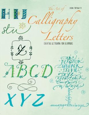 The Art of Calligraphy Letters : Creative Lettering for Beginners - Laura Toffaletti