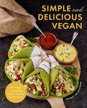 Simple and Delicious Vegan : 100 Vegan and Gluten-Free Recipes Created by ElaVegan (Plant Based, Raw Food) - Michaela Vais