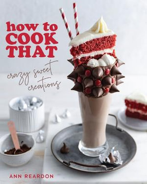 How to Cook That : Crazy Sweet Creations (Dessert Recipe Book, Baking Cookbook) - Ann Reardon