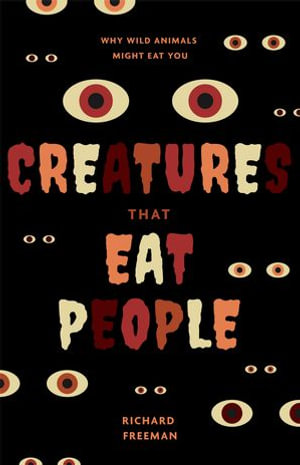 Creatures That Eat People : Why Wild Animals Might Eat You - Richard Freeman