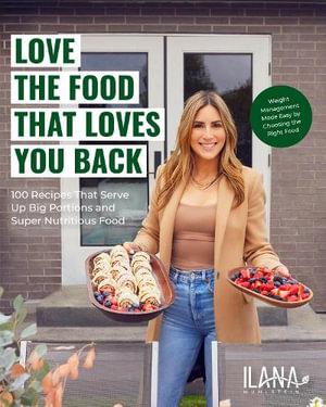 Love the Food that Loves You Back : 100 Recipes That Serve Up Big Portions and Super Nutritious Food (Cookbook for Nutrition, Weight Management) - Ilana Muhlstein MS, RDN