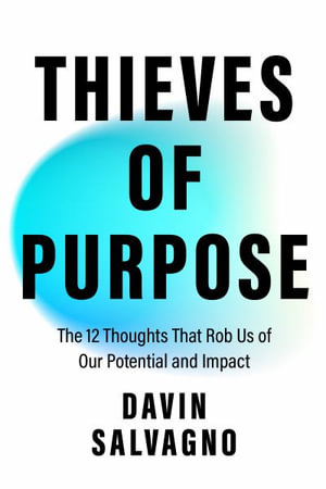 Thieves of Purpose : Overcoming the 12 Mindsets Robbing You of Your Potential - Davin Salvagno