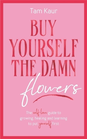 Buy Yourself the Damn Flowers - Tam Kaur