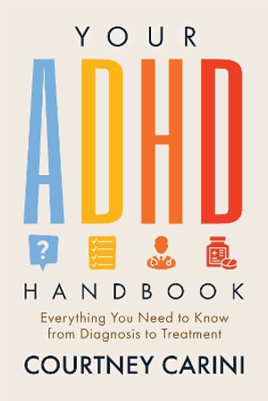 Your ADHD Handbook : Everything You Need to Know from Diagnosis to Treatment - Courtney Carini