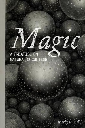 Magic : A Treatise on Natural Occultism - Manly P. Hall