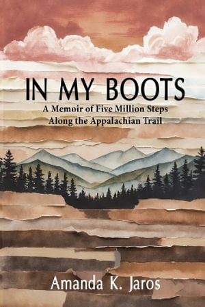 In My Boots : A Memoir of Five Million Steps Along the Appalachian Trail - Amanda K. Jaros