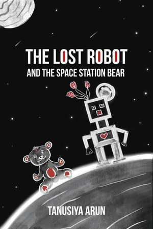 The Lost Robot and the Space Station Bear - Tanusiya Arun