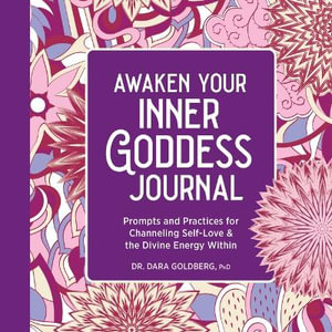 Awaken Your Inner Goddess : A Journal - Dr. Dara Goldberg PHD