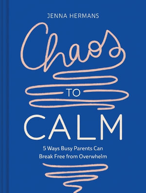 Chaos to Calm : 5 Ways Busy Parents Can Break Free from Overwhelm - Jenna Hermans