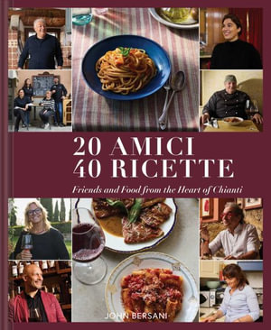 20 Amici â" 40 Ricette : Friends and Food from the Heart of Chianti - John Bersani