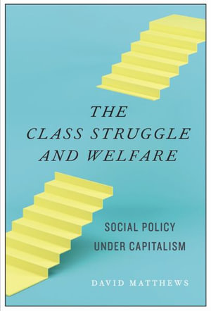 The Class Struggle and Welfare : Social Policy Under Capitalism - David Matthews