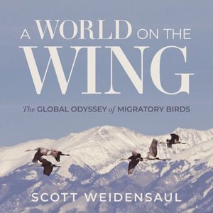 A World on the Wing : The Global Odyssey of Migratory Birds - Scott Weidensaul