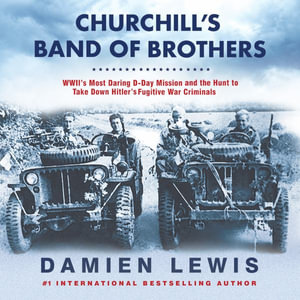 Churchill's Band of Brothers : Wwii's Most Daring D-Day Mission and the Hunt to Take Down Hitler's Fugitive War Criminals - Damien Lewis