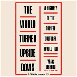 The World Turned Upside Down : A History of the Chinese Cultural Revolution - Yang Jisheng