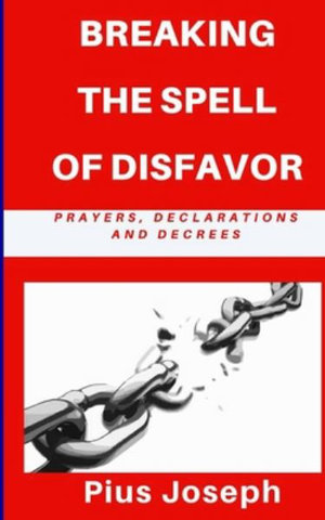 Breaking the Spell of Disfavour : Prayers Declarations and Decrees - Pius Joseph