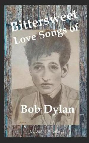 Bittersweet Love Songs of Bob Dylan - Donna M. George