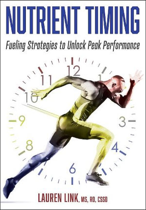 Nutrient Timing : Fueling Strategies to Unlock Peak Performance - Lauren Link