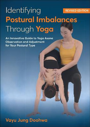 Identifying Postural Imbalances Through Yoga : An Innovative Guide to Yoga Asana Observation and Adjustment for Your Postural Type - Vayu Jung Doohwa