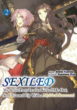 Sexiled: My Sexist Party Leader Kicked Me Out, So I Teamed Up With a Mythical Sorceress! Vol. 2 : My Sexist Party Leader Kicked Me Out, So I Teamed Up With a Mythical Sorceress! Vol. 2 - Ameko Kaeruda