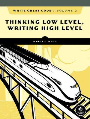 Write Great Code, Volume 2, 2nd Edition : Thinking Low-Level, Writing High-Level - Randall Hyde