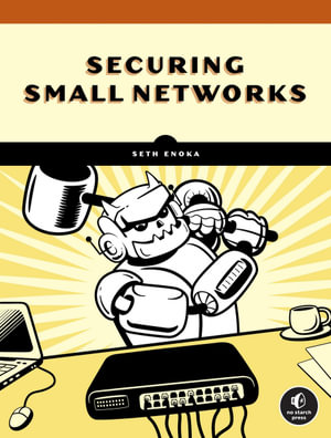 Cybersecurity for Small Networks : A Guide for the Reasonably Paranoid - Seth Enoka