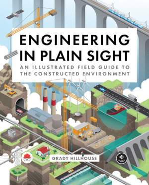 Engineering in Plain Sight : An Illustrated Field Guide to the Constructed Environment - Grady Hillhouse