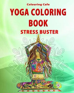 Download Yoga Coloring Book Stress Buster Greatest Hit Anti Stress Coloring Book For Adults By Colouring Cafe 9781720051329 Booktopia