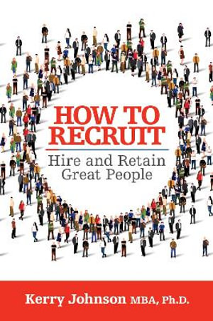 How to Recruit, Hire and Retain Great People - Kerry, Ph.D. Johnson