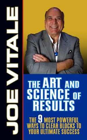 The Art and Science of Results : The 9 Most Powerful Ways to Clear Blocks to Your Ultimate Success - Joe Vitale