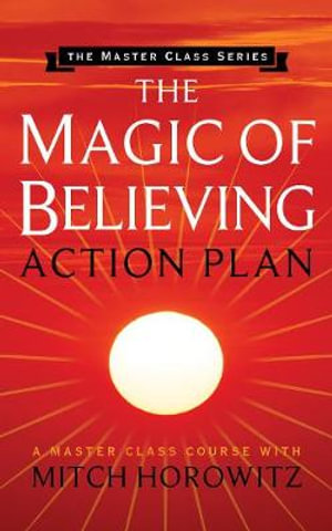 The Magic of Believing Action Plan (Master Class Series) : Master Class - Mitch Horowitz