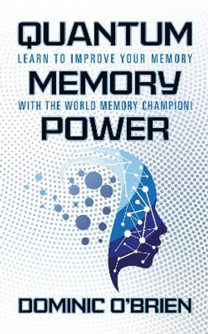 Quantum Memory Power : Learn to Improve Your Memory With the World Memory Champion! - Dominic O'Brien