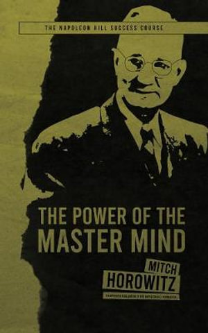 The Power of the Master Mind : Napoleon Hill Success Course - Mitch Horowitz