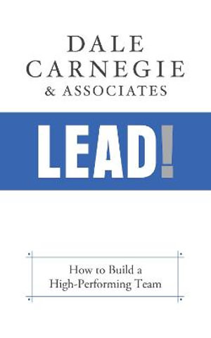 Lead! : How to Build a High-Performing Team - Dale Carnegie & Associates