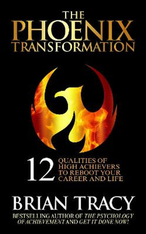 The Phoenix Transformation : The 12 Qualities of the High Achiever - Brian Tracy