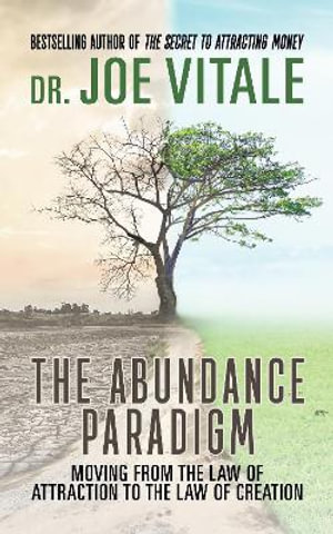 The Abundance Paradigm : Moving From The Law of Attraction to The Law of Creation - Joe Vitale